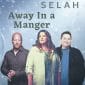 Away In a Manger - SELAH